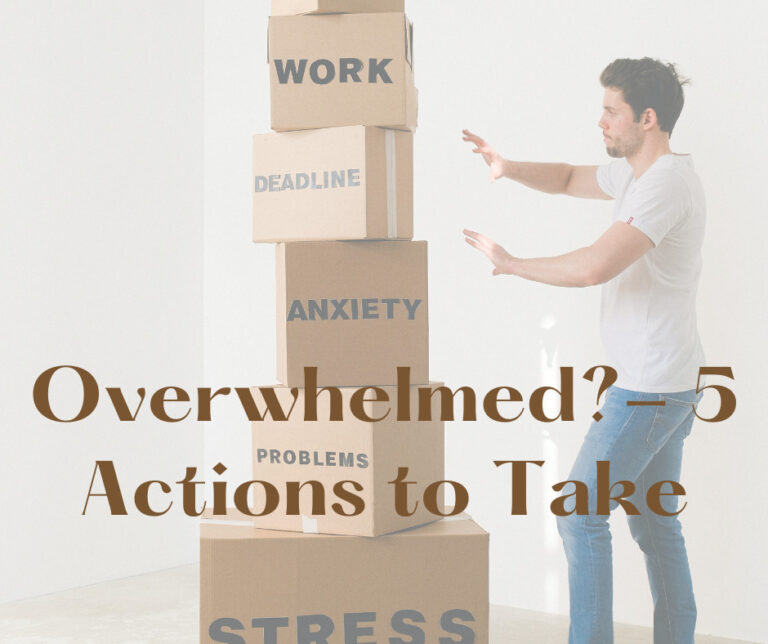 overwhelmed?- 5 actions to take